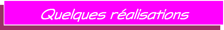 Zone de Texte: Quelques ralisations